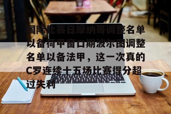 爱游戏入口v-关于国际比赛日摩纳哥调整名单以备荷甲窗口期波尔图调整名单以备法甲，这一次真的C罗连续十五场比赛得分超过失利的信息