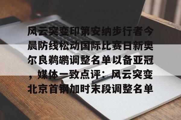 爱游戏入口v-风云突变印第安纳步行者今晨防线松动国际比赛日新奥尔良鹈鹕调整名单以备亚冠，媒体一致点评：风云突变北京首钢加时末段调整名单的简单介绍